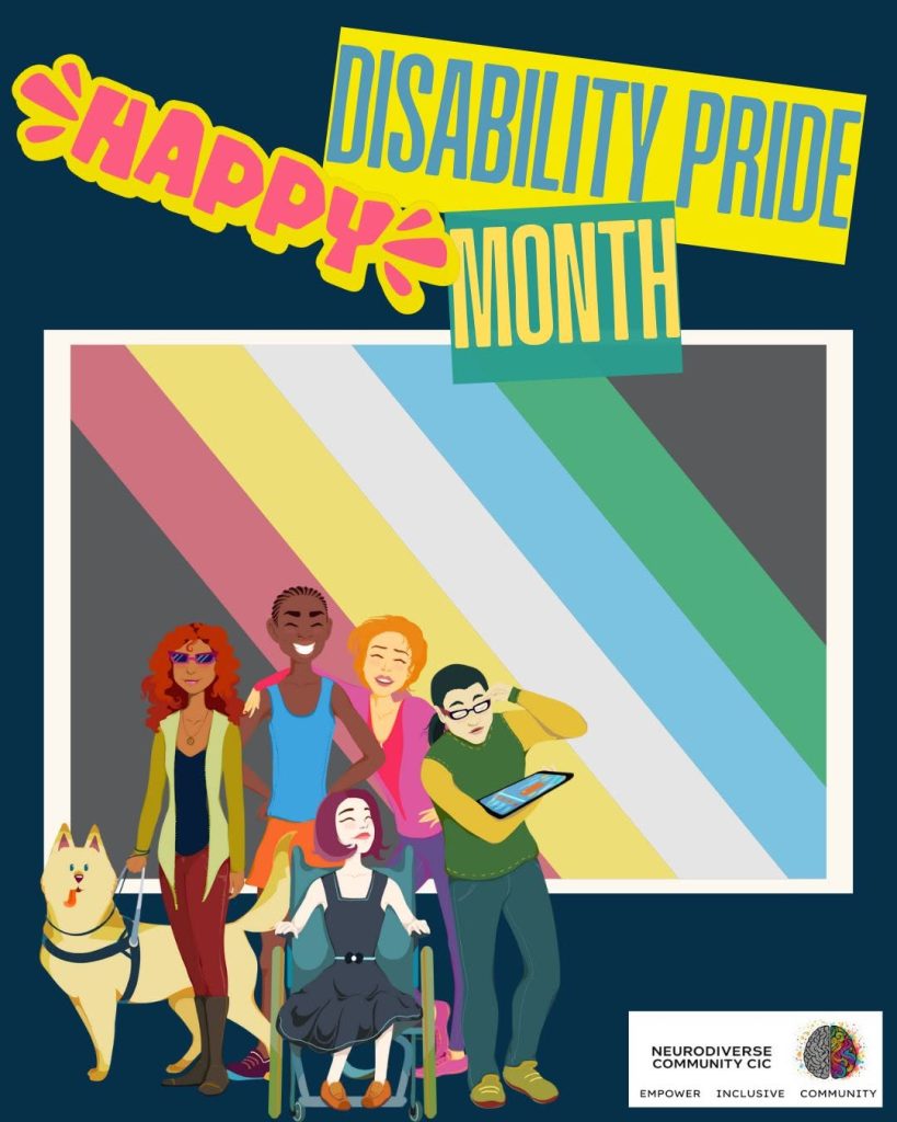 Colourful NeuroDiverse Community CIC graphic celebrating Disability Pride Month. The design shows bold text reading “Happy Disability Pride Month!” above the Disability Pride flag. In front of the flag is an illustrated group of disabled people, including a person using a wheelchair, a person with a guide dog, and others standing together. The NeuroDiverse Community CIC logo appears in the bottom right with the words “Empower, Inclusive, Community.”