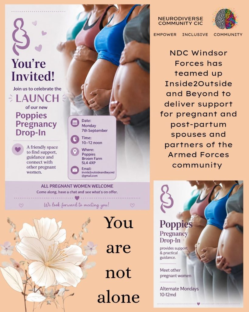 Peach and purple promotional graphic for the launch of the Poppies Pregnancy Drop-In. It shows images of pregnant women standing together and the NeuroDiverse Community CIC logo. Text says NDC Windsor Forces has teamed up with Inside2Outside and Beyond to deliver support for pregnant and post-partum spouses and partners of the Armed Forces community. The drop-in launches on Monday 7th September, 10am to 12 noon, at Poppies, Broom Farm, SL4 4XP. The poster says all pregnant women are welcome and includes the message “You are not alone.”