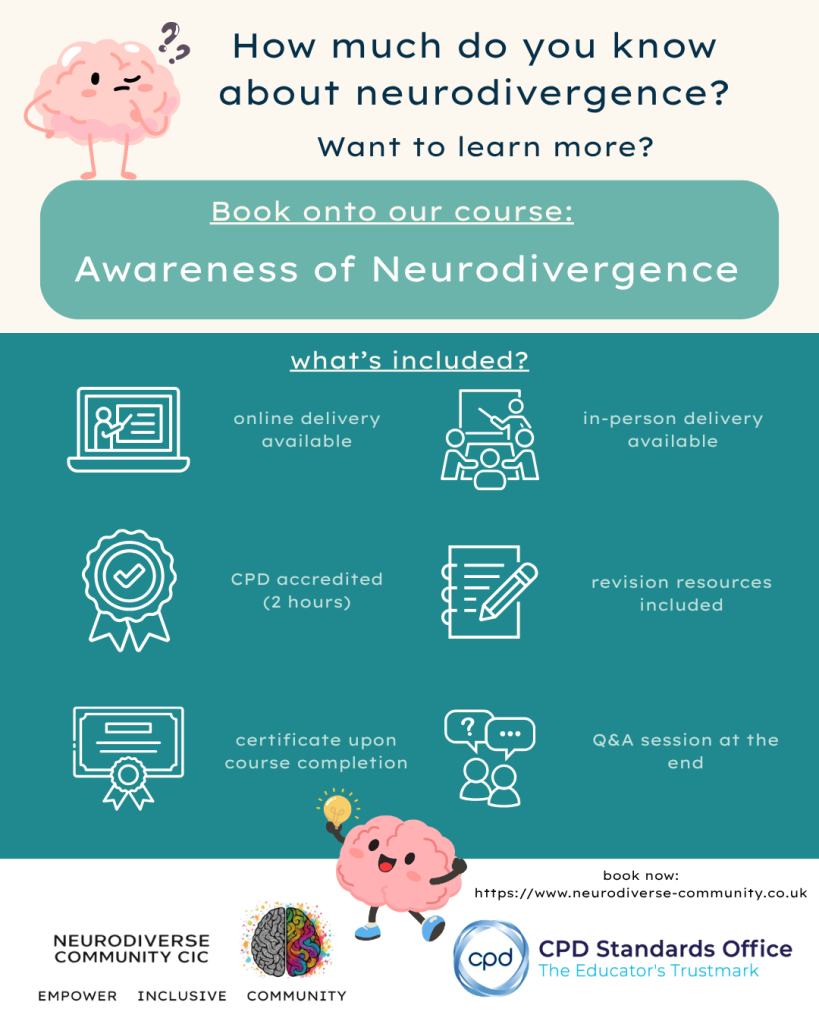 Promotional graphic for NeuroDiverse Community CIC’s “Awareness of Neurodivergence” course. The poster asks “How much do you know about neurodivergence?” and invites people to book onto the course. It lists what is included: online delivery available, in-person delivery available, CPD accredited 2 hours, revision resources included, certificate upon course completion and a Q&A session at the end. The graphic includes cartoon brain illustrations, training icons, the NeuroDiverse Community CIC logo, CPD Standards Office logo and the booking website: www.neurodiverse-community.co.uk