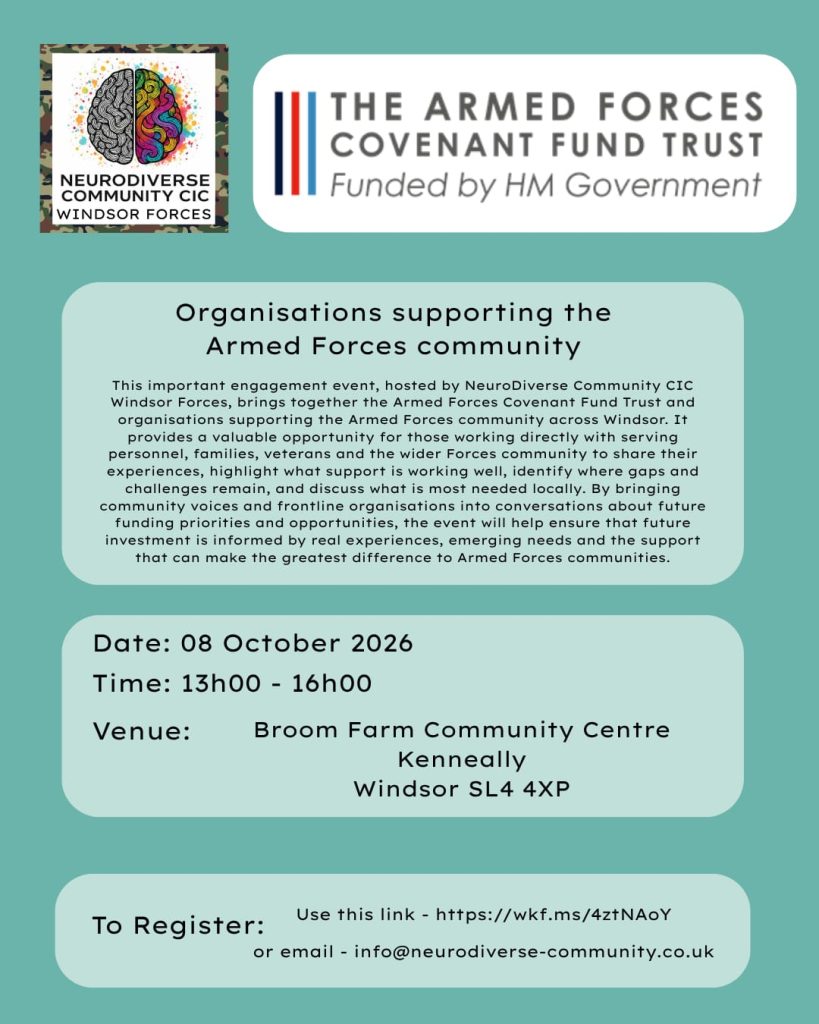 Organisations supporting the Armed Forces community: NeuroDiverse Community CIC Windsor Forces and the Armed Forces Covenant Fund Trust event poster inviting organisations supporting the Armed Forces community to discuss local needs, gaps in support and future funding priorities. Event: 8 October 2026, 13:00–16:00, Broom Farm Community Centre, Kenneally, Windsor SL4 4XP, with registration link and contact email.