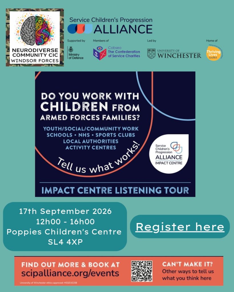 SCiP Alliance Impact Centre Listening Tour: Event poster for the Service Children’s Progression Alliance Impact Centre Listening Tour, hosted with NeuroDiverse Community CIC Windsor Forces. It asks professionals working with children from Armed Forces families to share what works. Event: 17 September 2026, 12:00–16:00, Poppies Children’s Centre, Windsor SL4 4XP, with booking information and QR code.